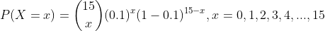 P(X = z) = (0.1)(1 -0.1)15-,1 = 0,1,2,3, 4, ..., 15