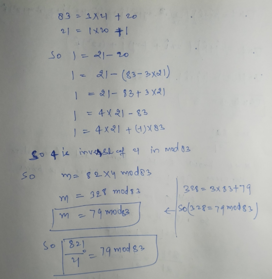 83 = 3x2 + 20 21= 1x20 #1 so = 21-20 = 21- (83- 3x21) 1=21-83+3x2) = 4x21 - 83 = 4x2 1 + (+) X 83 go 4 is inverse cef 2 in mo