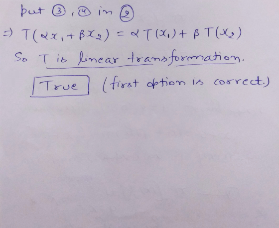 but ® , in 5) TORX,+BX,) = T(X) + B T(X2) So T is linear transformation. True (first option is correct.)