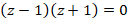 (z - 1)(2+1) = 0