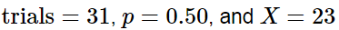 trials = 31, p = 0.50, and X 23