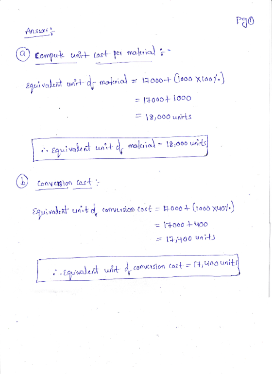 Pgo Answer @ compute unit cost per material: Equivalent unit de material = 17000+ (1000x1004.) = 17000+ 1000 = 18,000 units I