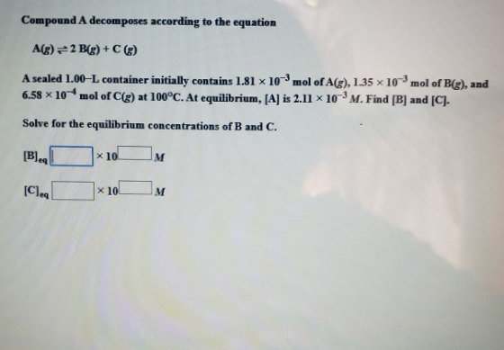 Compound A decomposes according to the equation A(g) 2 B(g)+ C (g) A sealed 1.00-L container initially contains 1.81 x 10 mol