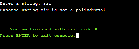 Enter a string: sir Entered String sir is not a palindrome! ... Program finished with exit code 0 Press ENTER to exit console