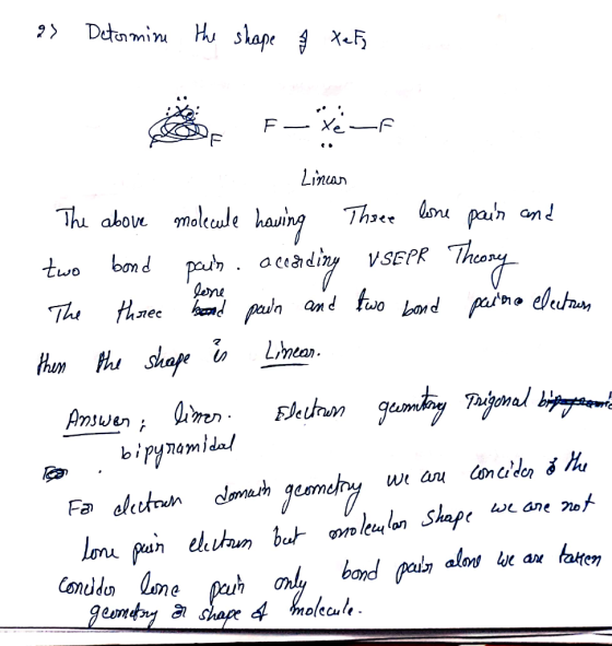 - 2 Determine the shape § Xefy F--F - Linear The above molecule having Three lone pain and two bond pain aceading VSEPR Theor