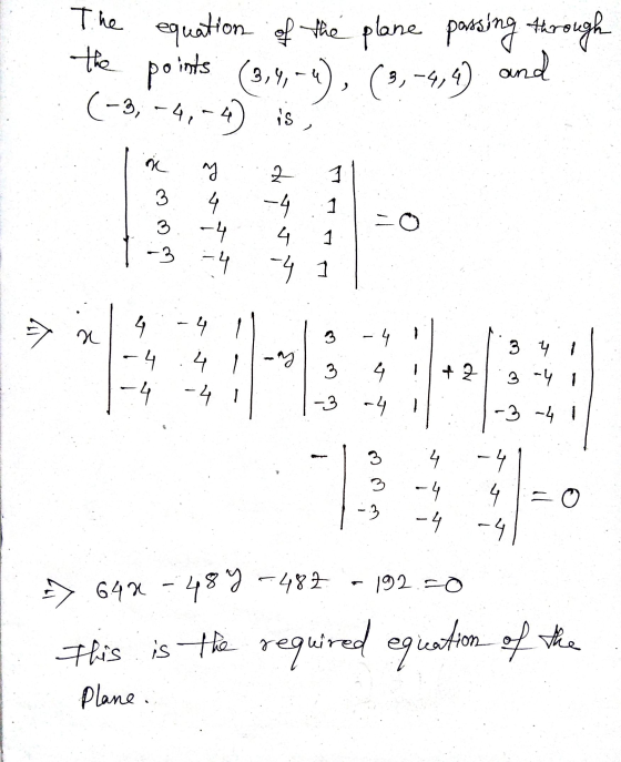 The equation of the plane passing through the and points (3,9,-4), (3,-4,4 (-3, -4,-4) is in ny 1 2 -4 w 1 o 3 -3 4 1 -4 -4 4