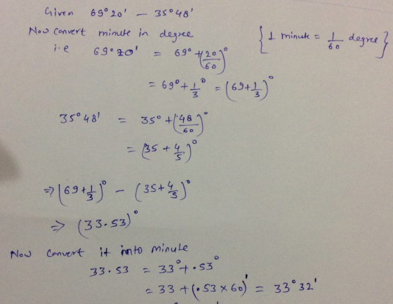 Given Now convert 69° 20 35°48 minute in degree 69°20 I minute - 1 1 degree? 699 20 60 35°48 11 = 690 + 7 = (63+2) sº +40