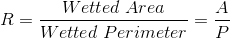 R=\frac{Wetted \; Area}{Wetted\; Perimeter}=\frac{A}{P}