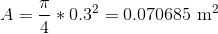 A=\frac{\pi }{4}*0.3^{2}=0.070685\textup{ m}^{2}