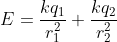 E = \frac{kq_1}{r_1^2}+ \frac{kq_2}{r_2^2}