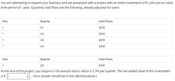 You are attempting to expand your business and are presented with a project with an initial investment of $1,200 and an initi