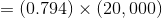 = (0.794) x (20,000)