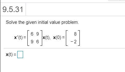 9.5.31 Solve the given initial value problem. 69 8 x(t) = X(t), x(0) = 96 - 2 X(t) =