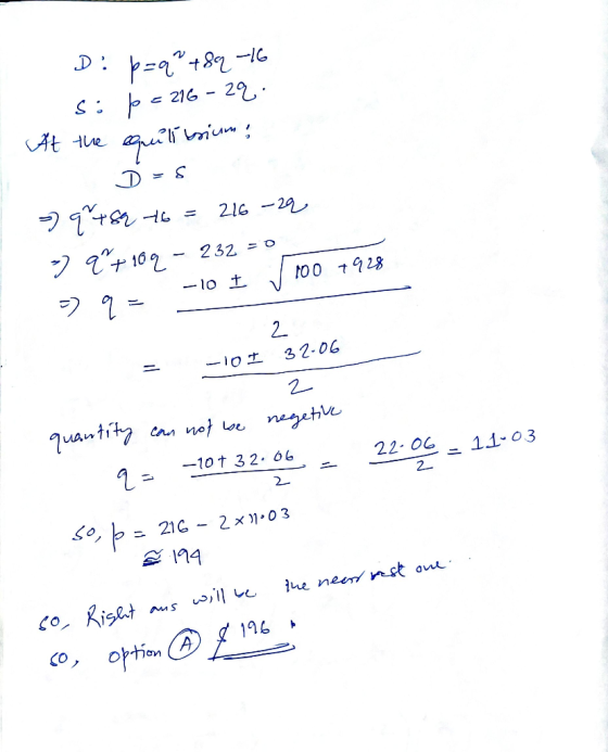 D: p=q² +82-16 si þ- 216 - 29 At the equilibrium D=s = q + 82 16 = 216-29 > 9°+ 109 - 232 = 0 100 7928 -10 + V - 9 2 32.06 -1