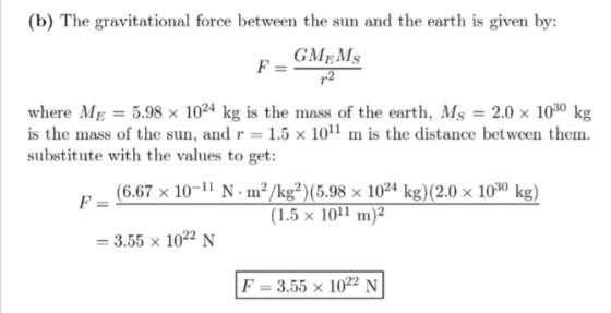 (b) The gravitational force between the sun and the earth is given by: r2 where ME5.98 x 1024 kg is the mass of the earth, M
