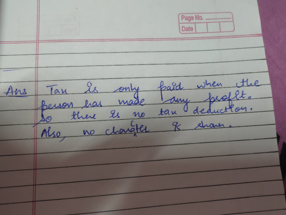 Page No. Date Ans - Tan is only person has made So there is no Also, no clonater paid when the any profit. tan deduction. a s