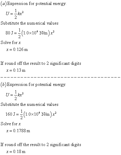a)Expression for potential energy: Substitute the numerical values 80J-1.0x10 N/mx2 Solve for x x 0.126m If round off the res