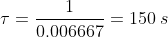 \tau=\frac{1}{0.006667}=150\: s