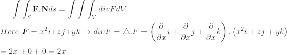 \int \int_S \boldsymbol{\mathbf{F}}.\mathbf{N}ds=\int \int\int_V divF dV\\\\ Here \; \boldsymbol{F}= x^2i+zj+yk\Rightarrow div F = \bigtriangleup .F=\left( \frac{\partial }{\partial x}i +\frac{\partial }{\partial x}j+ \frac{\partial }{\partial x}k \right).\left ( x^2i+zj+yk \right )\\\\ = 2x+0+0 = 2x