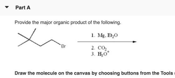 Part A Provide the major organic product of the following. 1. Mg, Et20 2. CO2, 3. Hot Draw the molecule on the canvas by choo