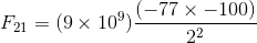 F_{21}=(9\times 10^{9})\frac{(-77\times -100)}{2^{2}}