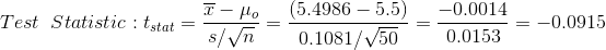 Test Statistic : tstat = T-HO s/n = (5.4986 – 5.5) 0.1081/50 -0.0014 0.0153