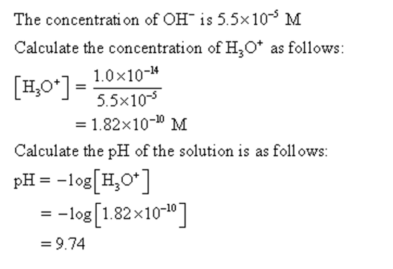 The concentration of OH-is 5.5×10-5 M Calculate the concentration of HO+ as follows -14 H.o*1 1.0x10-* 5.5x10-5 1.82x10-0 M C