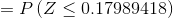 =P\left ( Z\leq 0.17989418 \right )