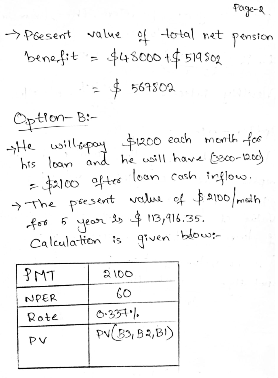 Page-2 → Present value of total net pension benefit = $48000 +$ 519 502 oli = $ 567502 Option- B:- He will sepay $1200 each m