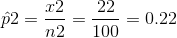 \hat p2 =\frac{x2}{n2} = \frac{22}{ 100} =0.22