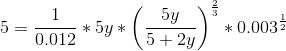 5=\frac{1}{0.012}*5y*\left ( \frac{5y}{5+2y} \right )^{\frac{2}{3}}*0.003^{\frac{1}{2}}