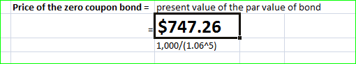 Price of the zero coupon bond = present value of the par value of bond $747.26 1,000/(1.0615)