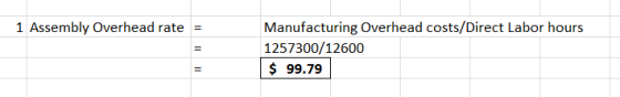 1 Assembly Overhead rate = Manufacturing Overhead costs/Direct Labor hours 1257300/12600 $ 99.79