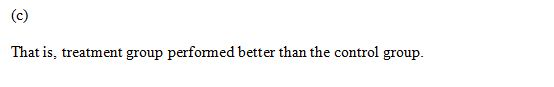 That is, treatment group performed better than the control group.