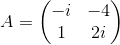 A=\begin{pmatrix}-i&-4\\ 1&2i\end{pmatrix}
