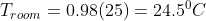 T_{room}=0.98(25)=24.5^0C