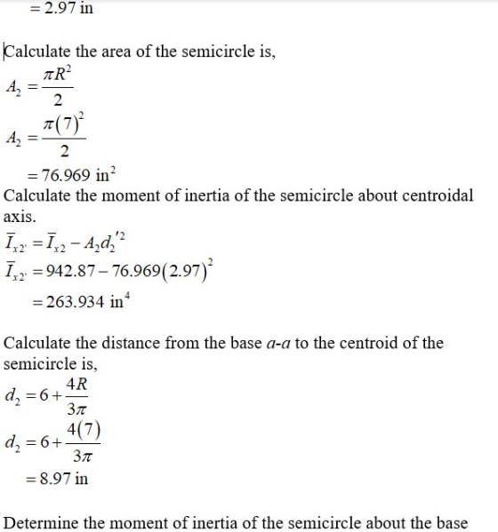 = 2.97 in Calculate the area of the semicircle is, TR² A = 2 4, +7 (7) 2 = 76.969 in Calculate the moment of inertia of the s