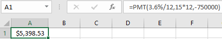 A1 X for =PMT(3.6%/12,15*12,-750000) D E F B C A $5,398.53 1