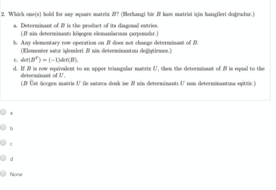 2. Which one(s) hold for any square matrix B? (Herhangi bir B kare matrisi için hangileri doğrudur.) a. Determinant of B is t