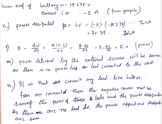 Criven emf of battery v= -14.278 v. - current is 5-5.A (from graph) K.) power dissipated p= iv=ts) 1-4:278) - Witwatt 1 =7113