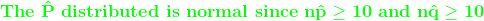 {\color{Green} \mathbf{The\ \hat{P}\ distributed\ is\ normal\ since\ n\hat{p}\geq 10\ and\ n\hat{q}\geq 10}}