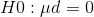 H0 : \mu d =0