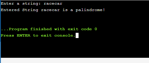 Enter a string: racecar Entered String racecar is a palindrome! ... Program finished with exit code 0 Press ENTER to exit con