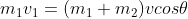 m_1v_1=(m_1+m_2)vcos\theta