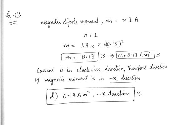 Q.13 magnetic dipole moment, monI A nz1 mz 1.9 ñ x(0.15² х rmz 0.13 ly = 1M 20.13 Am² lv Current is in clock wise direction,