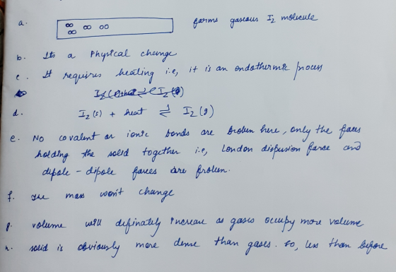 oo даята захаил Та маш b. c. Its a physical change It requires healing i:e, it is an endothermic process e. Iz (s) + heat Ź I