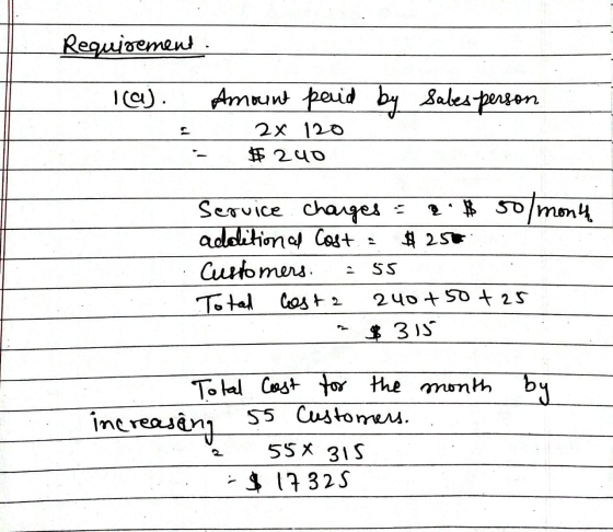 Requirement la). Amount paid by sales person 2x 120 $ 240 Service charges a $ 50/month additional cost # 250 Customers. 55 To