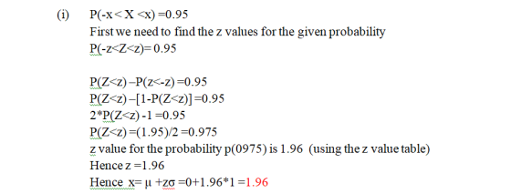 (i) P(-x<X<x)=0.95 First we need to find the z values for the given probability P(-z<Z<z)=0.95 P(Z<z)-P(Z<-z)=0.95 P(Z<z)-[1-