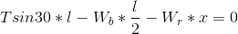 Tsin30*l-W_{b}*\frac{l}{2}-W_{r}*x=0