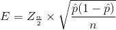 E=Z_{\frac{\alpha}{2}}\times \sqrt{\frac{\hat{p}(1-\hat{p})}{n}}